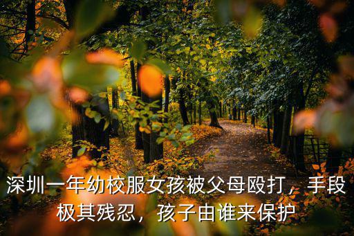 深圳女孩被虐待怎么辦,你怎么看虐待女童的父母