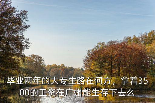 畢業兩年的大專生路在何方，拿著3500的工資在廣州能生存下去么
