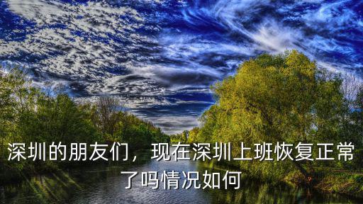 深圳的朋友們，現在深圳上班恢復正常了嗎情況如何