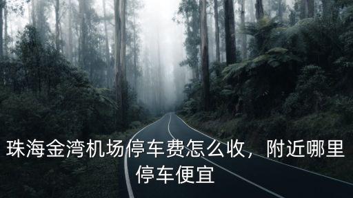 珠海金灣機(jī)場(chǎng)停車費(fèi)怎么收，附近哪里停車便宜