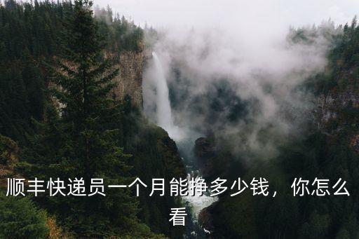 順豐快遞員一個月能掙多少錢，你怎么看