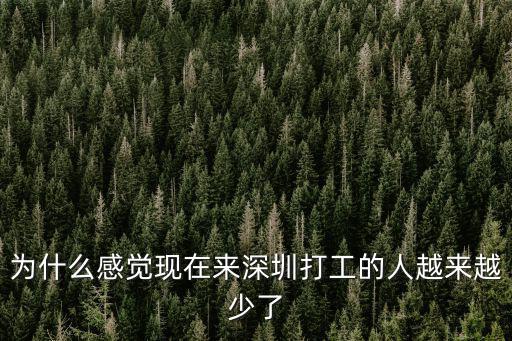 為什么感覺現在來深圳打工的人越來越少了