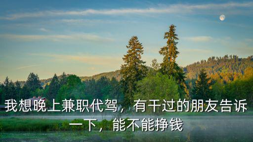 杭州晚上兼職代駕可以賺多少錢,我想晚上兼職代駕