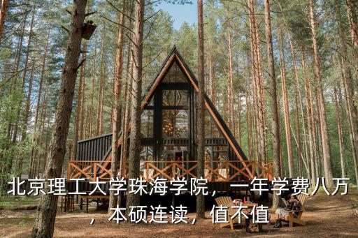 北京理工大學珠海學院，一年學費八萬，本碩連讀，值不值