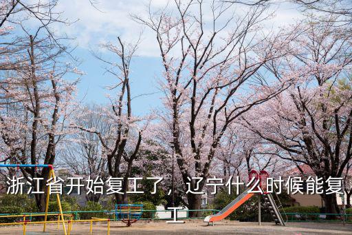 浙江省開始復工了，遼寧什么時候能復工