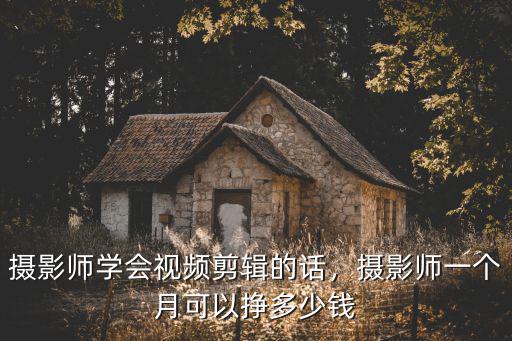 杭州攝像師一個(gè)月可以掙多少,攝影師一個(gè)月可以掙多少錢(qián)