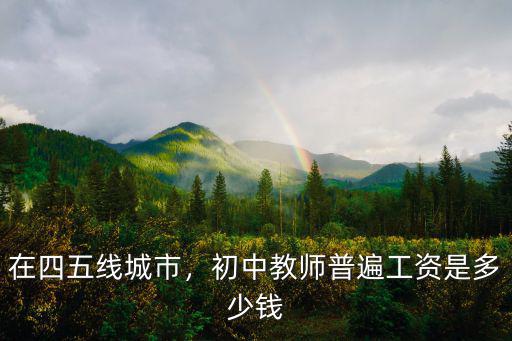 在四五線城市，初中教師普遍工資是多少錢