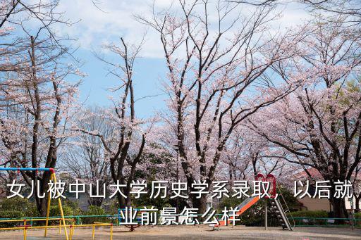 女兒被中山大學歷史學系錄取，以后就業前景怎么樣