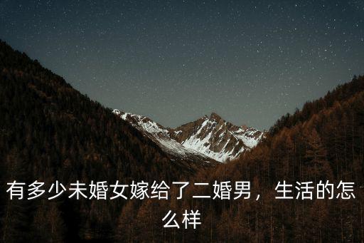 有多少未婚女嫁給了二婚男，生活的怎么樣