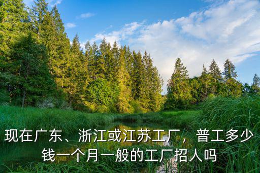 浙江工資多少錢一個月多少錢一個月多少錢,浙江或江蘇工廠