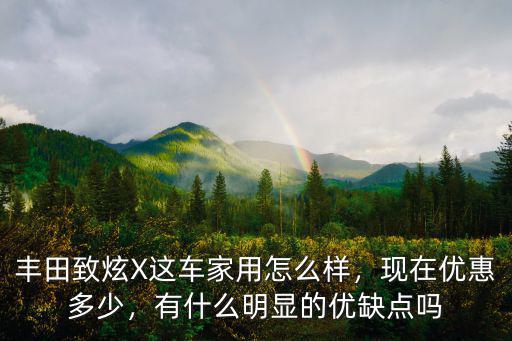 豐田致炫X這車家用怎么樣，現在優惠多少，有什么明顯的優缺點嗎
