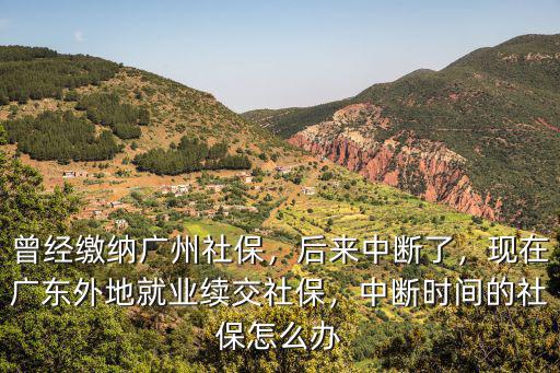在廣州社保斷了新單位怎么辦社保,曾經繳納廣州社保