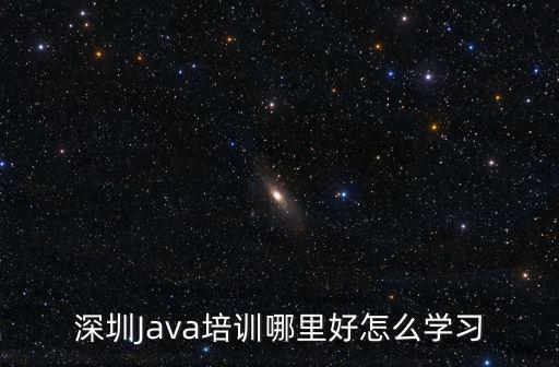 深圳哪里可以學習培訓,深圳Java培訓哪里好