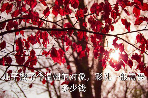 溫州永嘉彩禮多少錢,溫州結(jié)婚娶媳婦要多少彩禮
