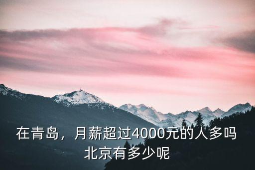 在青島，月薪超過4000元的人多嗎北京有多少呢