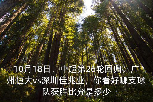 10月18日，中超第26輪回歸，廣州恒大vs深圳佳兆業，你看好哪支球隊獲勝比分是多少
