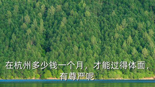 在杭州多少錢一個(gè)月，才能過得體面，有尊嚴(yán)呢