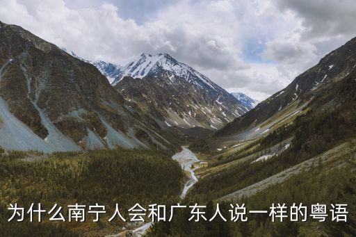 為什么南寧人會和廣東人說一樣的粵語