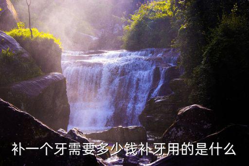 補一個牙需要多少錢補牙用的是什么