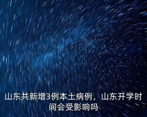 山東共新增3例本土病例，山東開學時間會受影響嗎