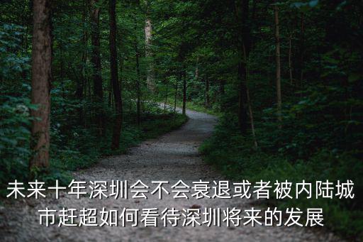 未來十年深圳會不會衰退或者被內陸城市趕超如何看待深圳將來的發展