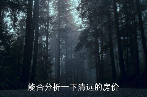 清遠(yuǎn)一手樓房?jī)r(jià)是多少嗎,能否分析一下清遠(yuǎn)的房?jī)r(jià)