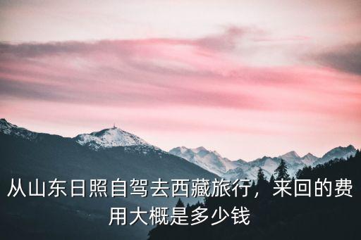 泰安到日照自駕游費用要多少費用多少錢,三個月全國自駕游要多少費用