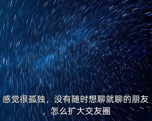 惠州交友怎么聊,怎么擴(kuò)大交友圈
