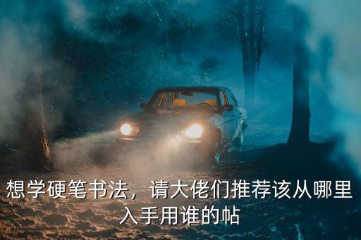 想學硬筆書法，請大佬們推薦該從哪里入手用誰的帖