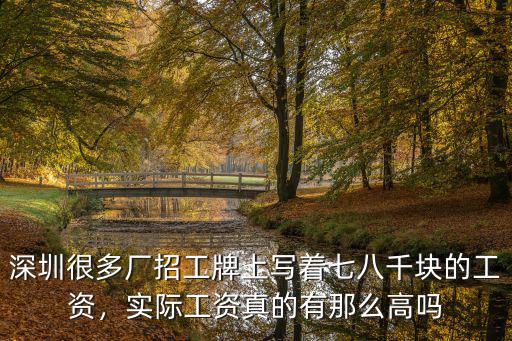 深圳很多廠招工牌上寫著七八千塊的工資，實際工資真的有那么高嗎