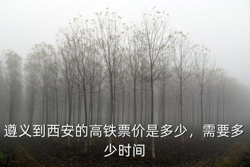 遵義高鐵站到肇慶票價(jià)多少錢,遵義到西安的高鐵票價(jià)是多少