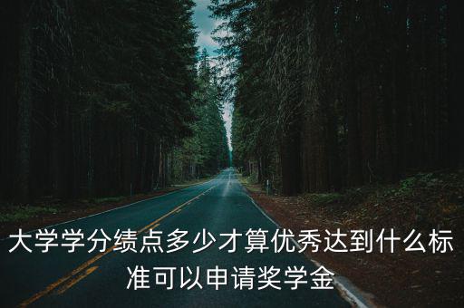 寧波大學(xué)積點分多少可以拿獎學(xué)金,大學(xué)學(xué)分績點多少才算優(yōu)秀