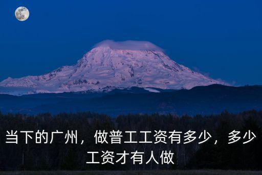 當(dāng)下的廣州，做普工工資有多少，多少工資才有人做