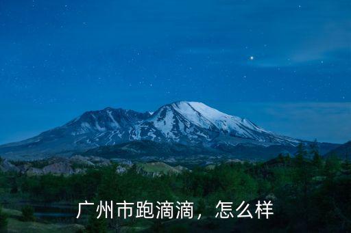 廣州市跑滴滴，怎么樣