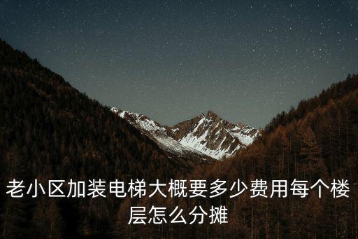 中山加裝電梯要分攤多少錢,裝電梯的費用每戶分攤多少錢