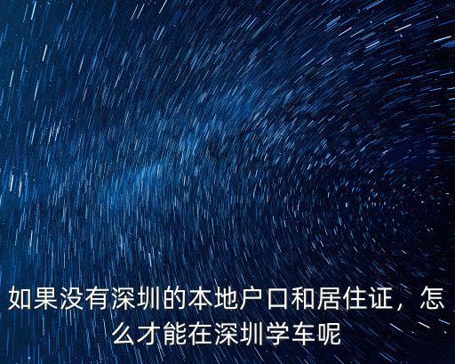 如果沒有深圳的本地戶口和居住證，怎么才能在深圳學車呢