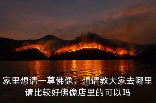 深圳哪里請佛像,家里想請一尊佛像