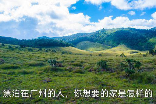 漂泊在廣州的人，你想要的家是怎樣的