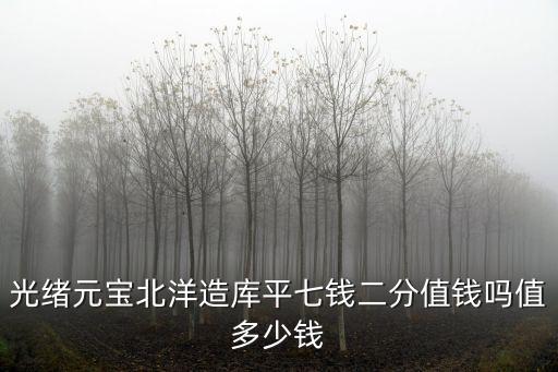 山東造光緒七錢二分洋元值多少錢,北洋造光緒元寶7錢2分