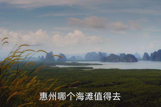 惠州消暑哪里好,惠州哪個海灘值得去