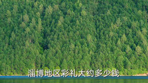 淄博地區彩禮大約多少錢