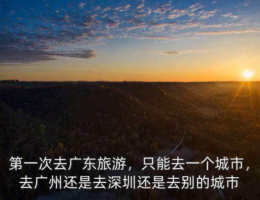 小城市的人去深圳怎么去,只能去一個城市