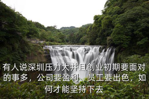 有人說深圳壓力大并且創(chuàng)業(yè)初期要面對的事多，公司要盈利、員工要出色，如何才能堅(jiān)持下去