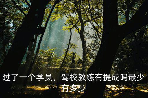 過了一個學員，駕校教練有提成嗎最少有多少