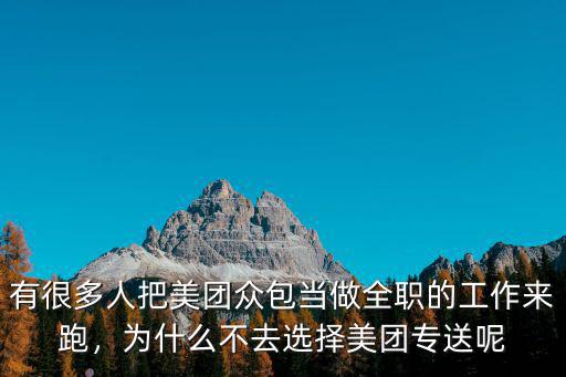 有很多人把美團(tuán)眾包當(dāng)做全職的工作來跑，為什么不去選擇美團(tuán)專送呢