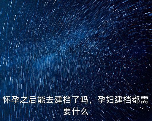 廣州懷孕建檔怎么做,懷孕之后能去建檔了嗎
