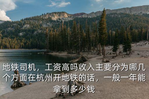 地鐵司機，工資高嗎收入主要分為哪幾個方面在杭州開地鐵的話，一般一年能拿到多少錢