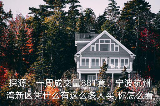探源：一周成交量881套，寧波杭州灣新區(qū)憑什么有這么多人買,你怎么看