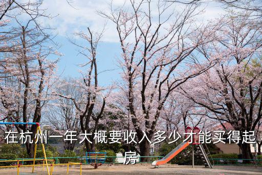 在杭州一年大概要收入多少才能買得起房
