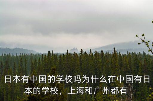 日本有中國(guó)的學(xué)校嗎為什么在中國(guó)有日本的學(xué)校，上海和廣州都有